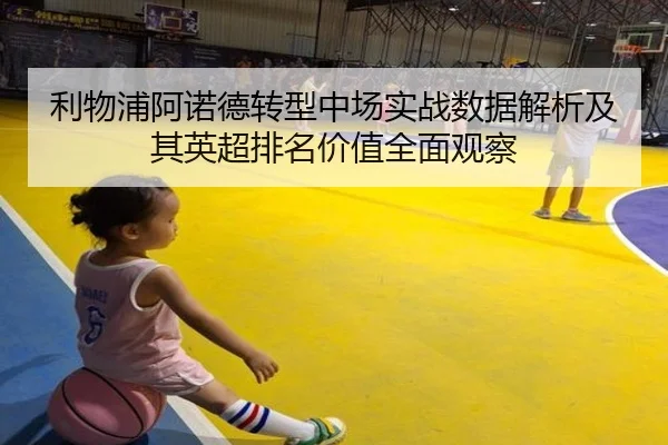 利物浦阿诺德转型中场实战数据解析及其英超排名价值全面观察