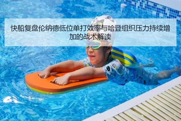 快船复盘伦纳德低位单打效率与哈登组织压力持续增加的战术解读